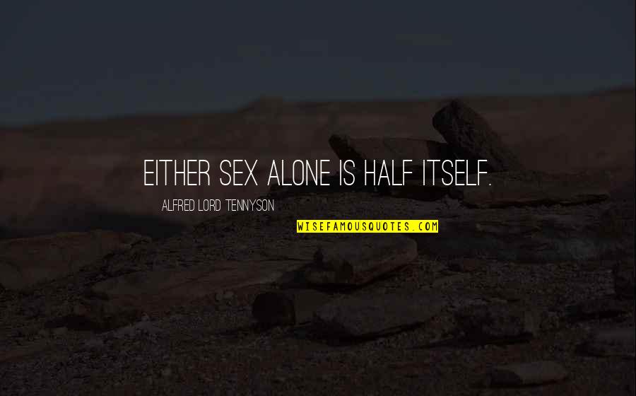 Being Old Fashioned Quotes By Alfred Lord Tennyson: Either sex alone is half itself.