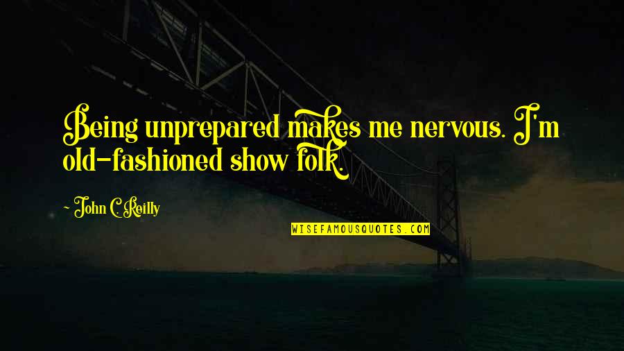 Being Old Fashioned Quotes By John C. Reilly: Being unprepared makes me nervous. I'm old-fashioned show