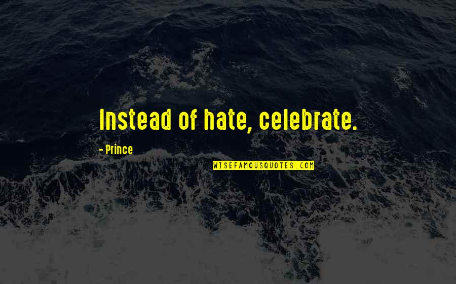 Being Old Fashioned Quotes By Prince: Instead of hate, celebrate.