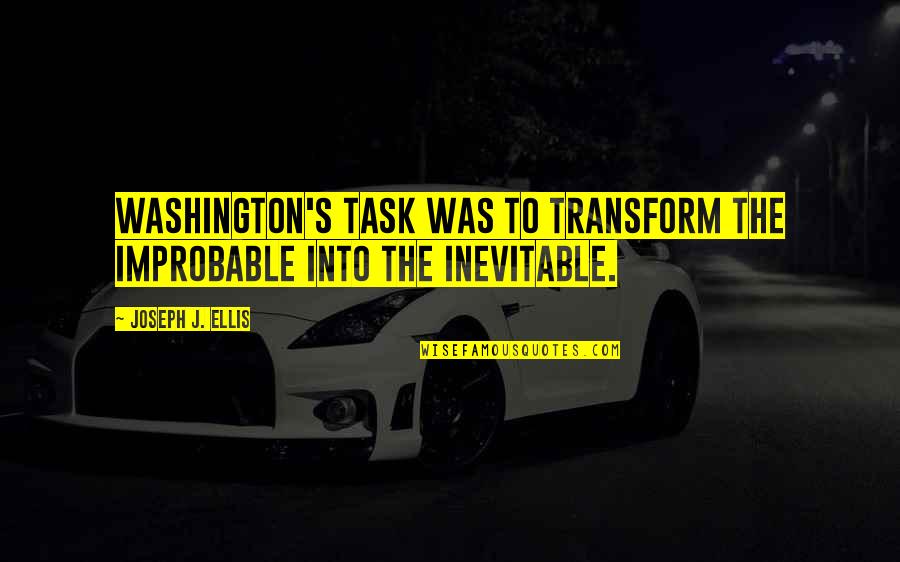 Being Old With Tattoos Quotes By Joseph J. Ellis: Washington's task was to transform the improbable into Being Old With Tattoos Quotes By Joseph J. Ellis: Washington's task was to transform the improbable into