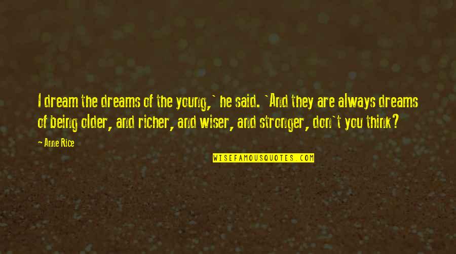 Being Older And Wiser Quotes By Anne Rice: I dream the dreams of the young,' he