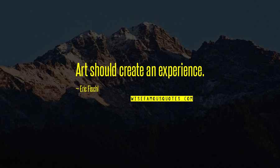 Being Older And Wiser Quotes By Eric Fischl: Art should create an experience.