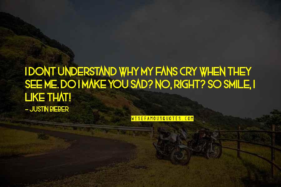 Being Older And Wiser Quotes By Justin Bieber: I dont understand why my fans cry when