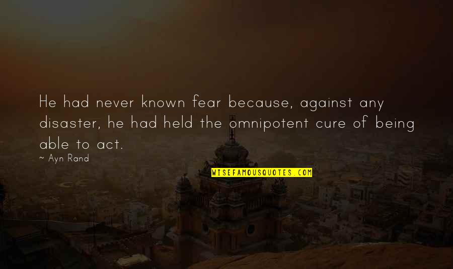 Being Omnipotent Quotes By Ayn Rand: He had never known fear because, against any