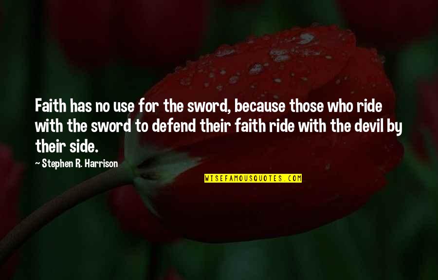 Being On A Break With Your Boyfriend Quotes By Stephen R. Harrison: Faith has no use for the sword, because