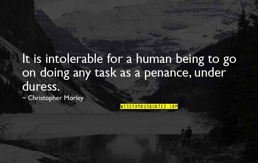 Being On Task Quotes By Christopher Morley: It is intolerable for a human being to