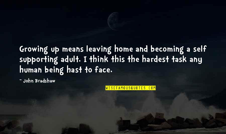 Being On Task Quotes By John Bradshaw: Growing up means leaving home and becoming a