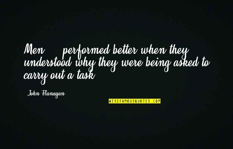Being On Task Quotes By John Flanagan: Men ... performed better when they understood why