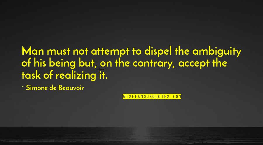 Being On Task Quotes By Simone De Beauvoir: Man must not attempt to dispel the ambiguity