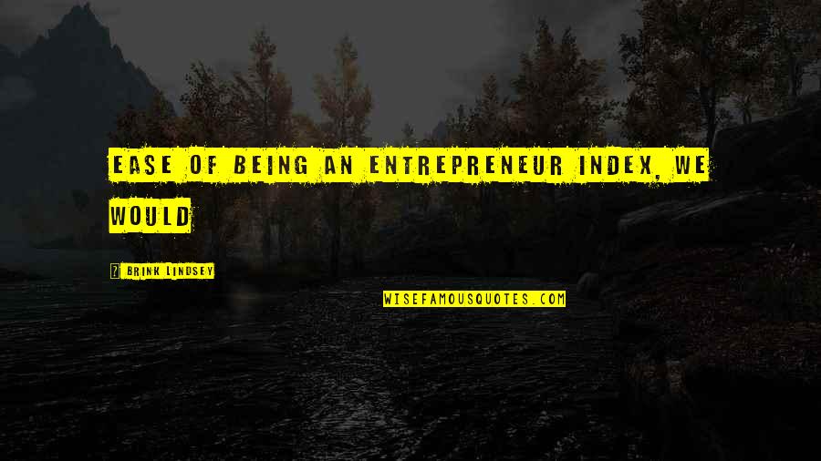 Being On The Brink Quotes By Brink Lindsey: Ease of being an entrepreneur index, we would