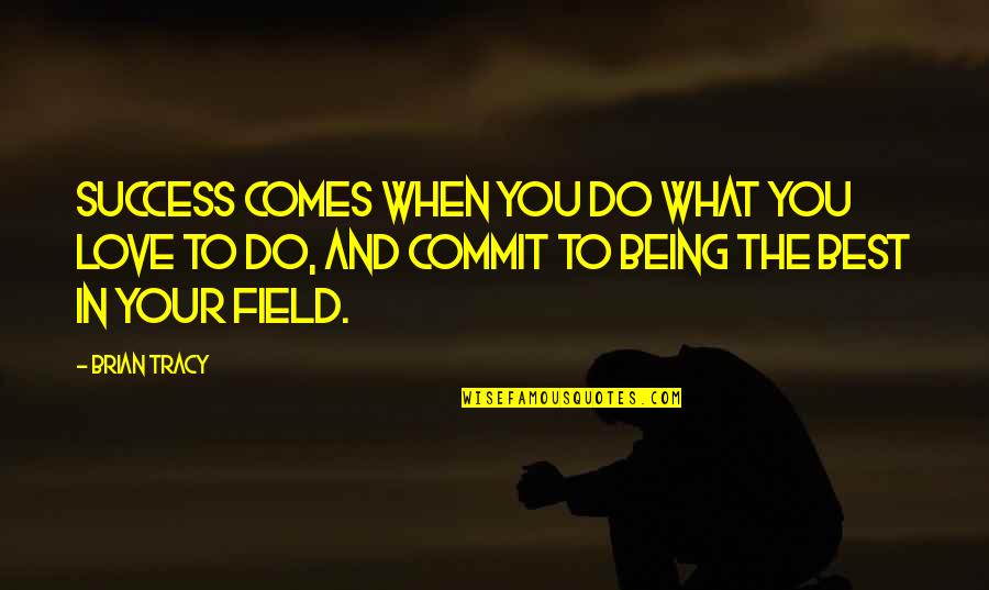 Being On The Field Quotes By Brian Tracy: Success comes when you do what you love