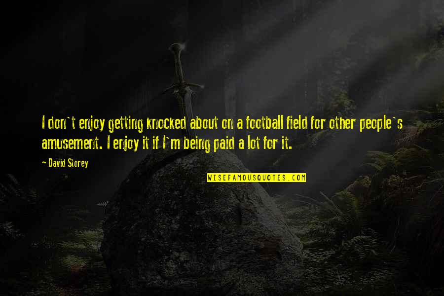 Being On The Field Quotes By David Storey: I don't enjoy getting knocked about on a
