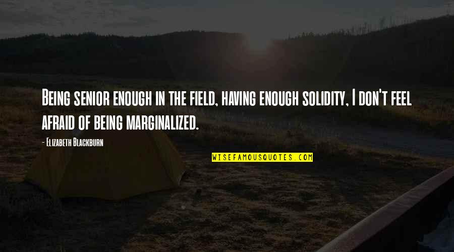 Being On The Field Quotes By Elizabeth Blackburn: Being senior enough in the field, having enough