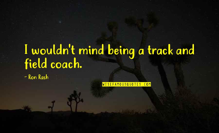 Being On The Field Quotes By Ron Rash: I wouldn't mind being a track and field