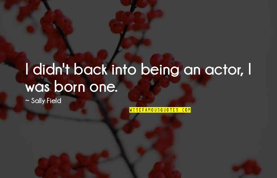 Being On The Field Quotes By Sally Field: I didn't back into being an actor, I