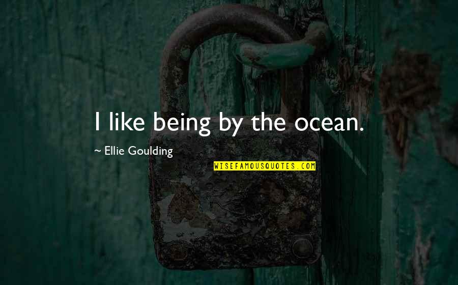 Being On The Ocean Quotes By Ellie Goulding: I like being by the ocean. Being On The Ocean Quotes By Ellie Goulding: I like being by the ocean.