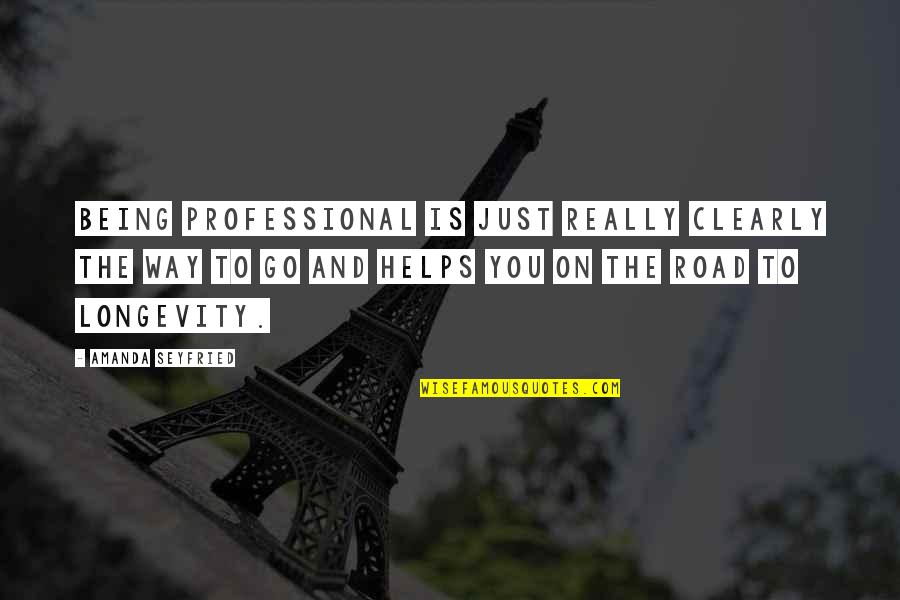 Being On The Road Quotes By Amanda Seyfried: Being professional is just really clearly the way