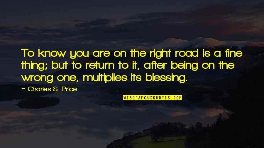 Being On The Road Quotes By Charles S. Price: To know you are on the right road