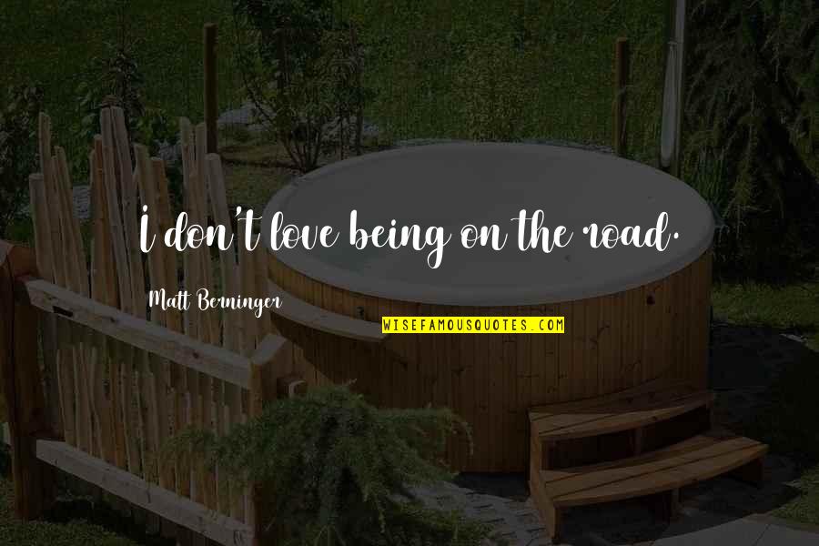 Being On The Road Quotes By Matt Berninger: I don't love being on the road.