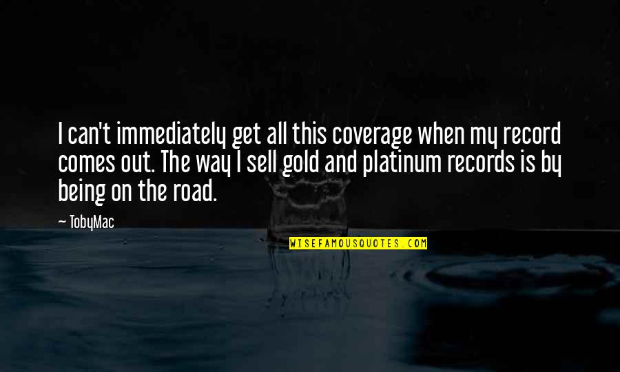 Being On The Road Quotes By TobyMac: I can't immediately get all this coverage when