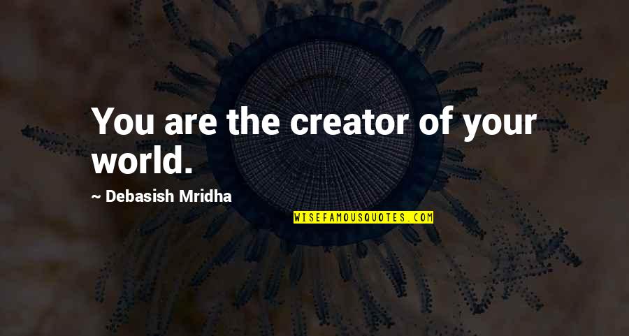 Being On The Verge Of Greatness Quotes By Debasish Mridha: You are the creator of your world.