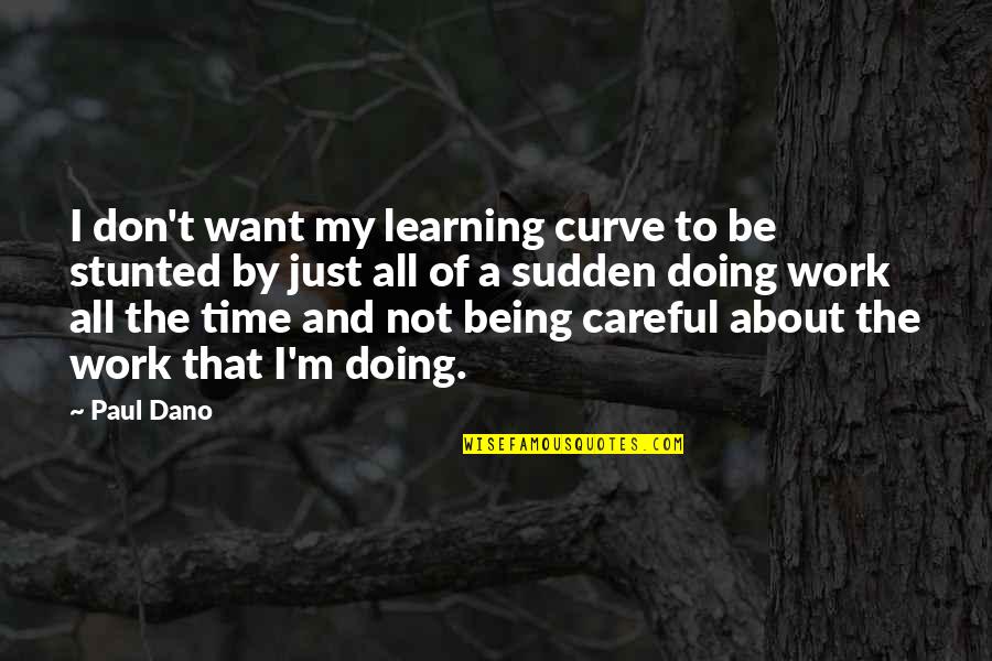 Being On Time To Work Quotes By Paul Dano: I don't want my learning curve to be