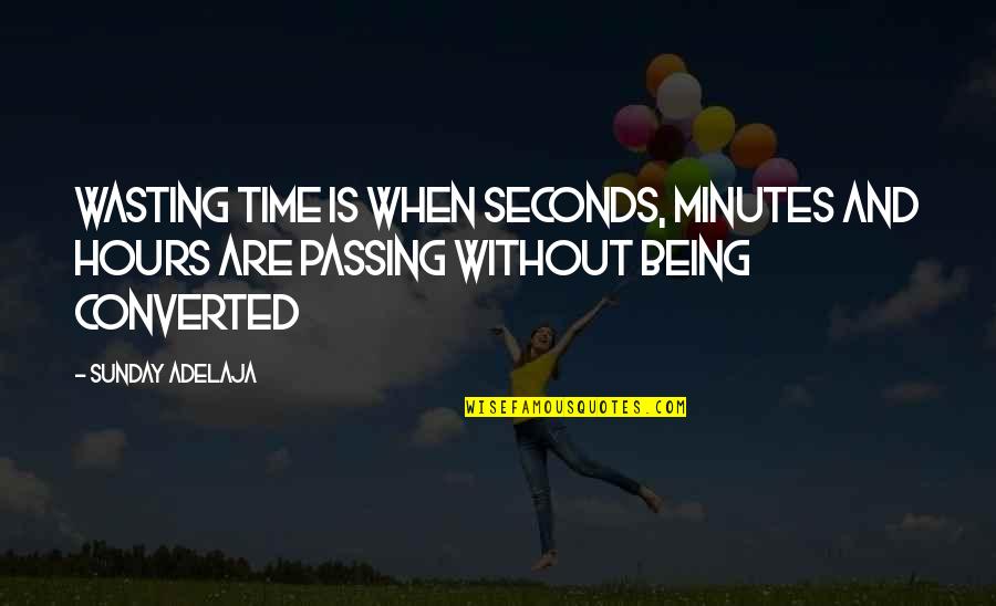 Being On Time To Work Quotes By Sunday Adelaja: Wasting time is when seconds, minutes and hours