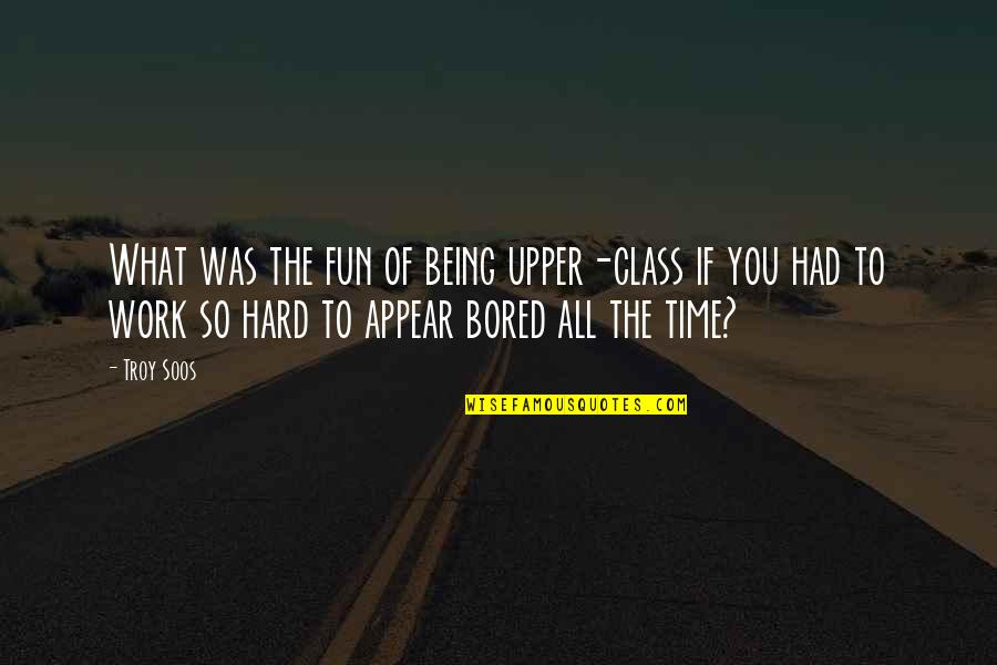 Being On Time To Work Quotes By Troy Soos: What was the fun of being upper-class if