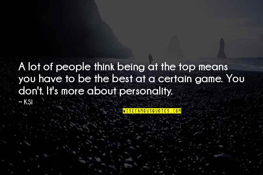 Being On Top Of Your Game Quotes By KSI: A lot of people think being at the