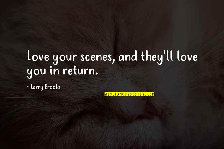 Being On Your Knees Quotes By Larry Brooks: Love your scenes, and they'll love you in