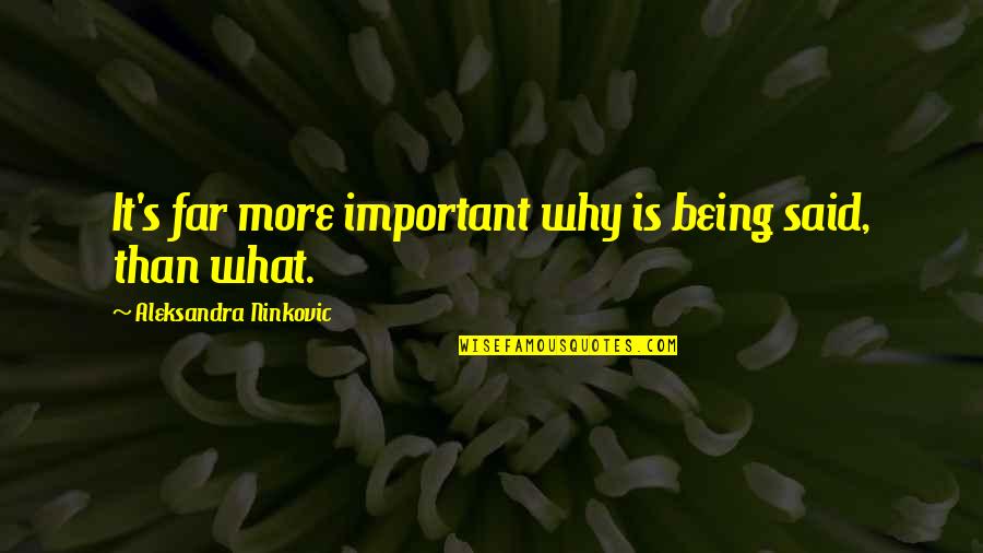 Being On Your Own In Life Quotes By Aleksandra Ninkovic: It's far more important why is being said,