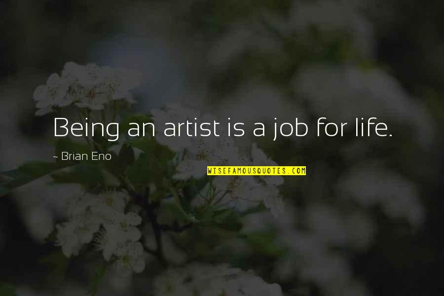 Being On Your Own In Life Quotes By Brian Eno: Being an artist is a job for life.