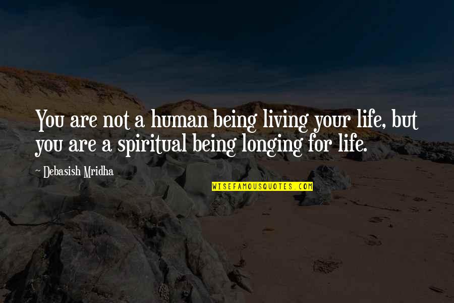 Being On Your Own In Life Quotes By Debasish Mridha: You are not a human being living your