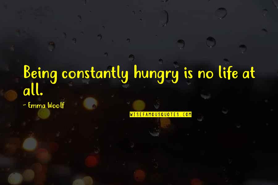 Being On Your Own In Life Quotes By Emma Woolf: Being constantly hungry is no life at all.