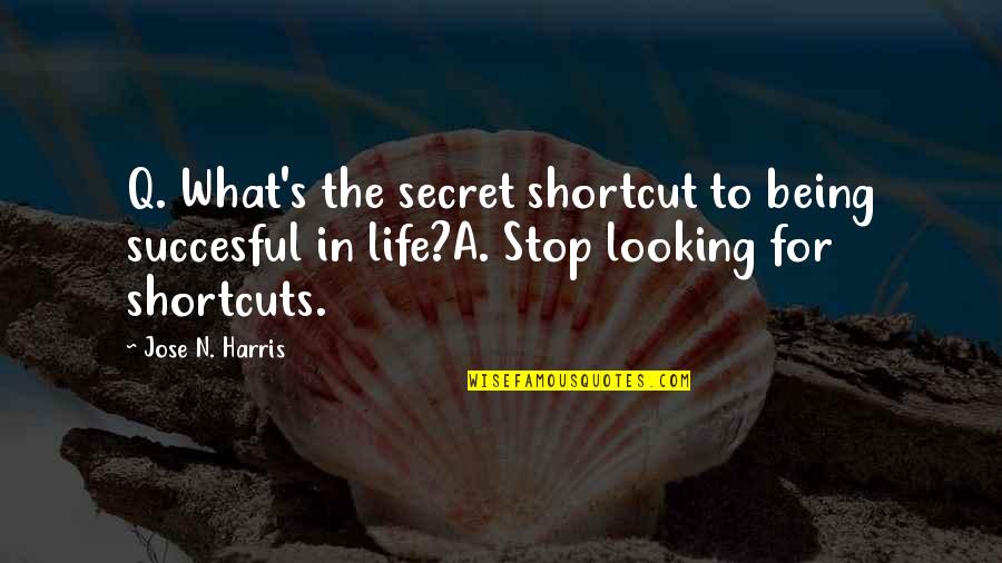 Being On Your Own In Life Quotes By Jose N. Harris: Q. What's the secret shortcut to being succesful