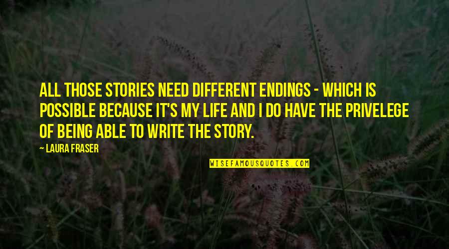 Being On Your Own In Life Quotes By Laura Fraser: All those stories need different endings - which