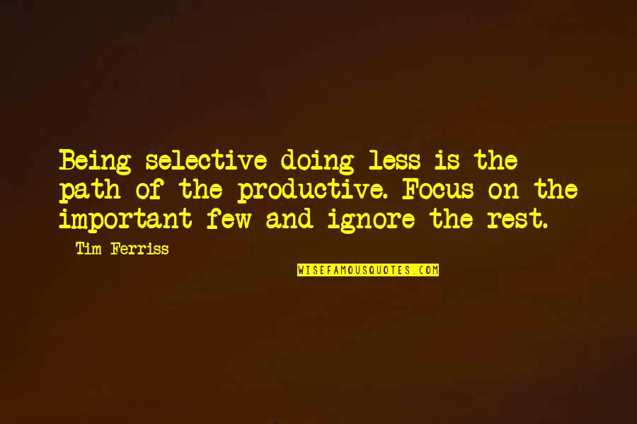 Being On Your Own Path Quotes By Tim Ferriss: Being selective-doing less-is the path of the productive.