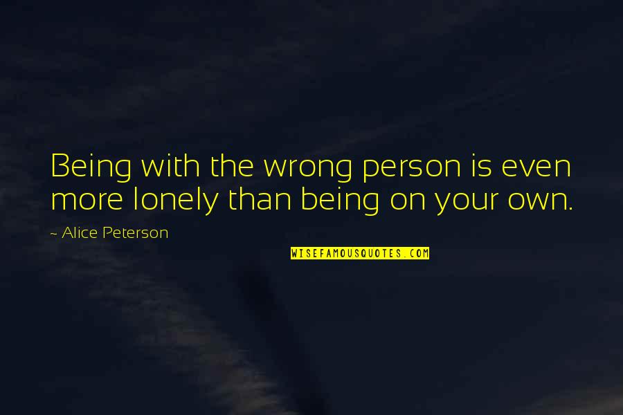 Being On Your Own Quotes By Alice Peterson: Being with the wrong person is even more