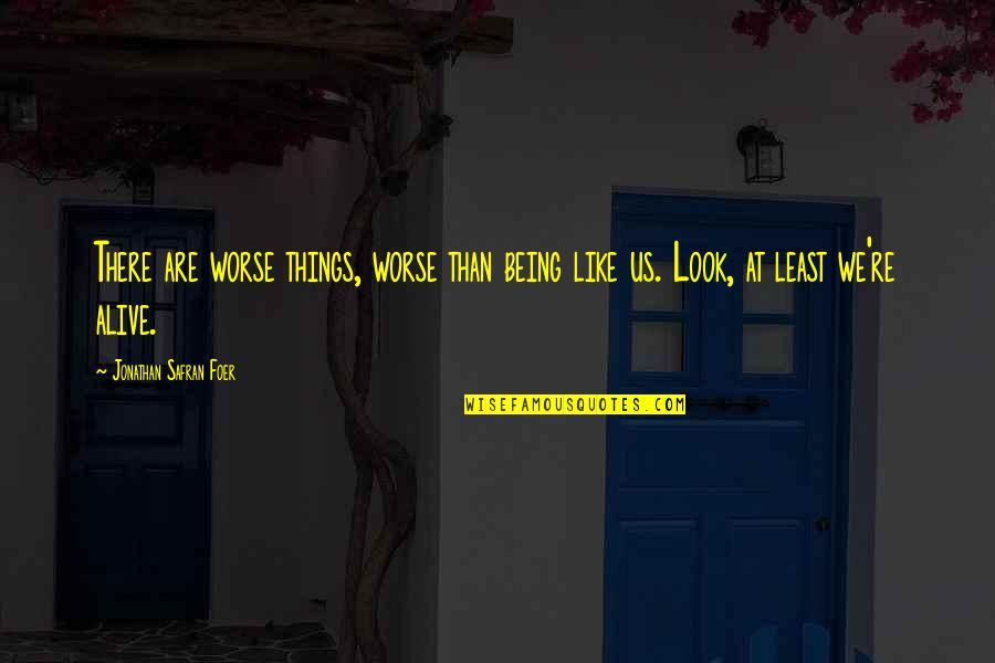 Being On Your Own Quotes By Jonathan Safran Foer: There are worse things, worse than being like