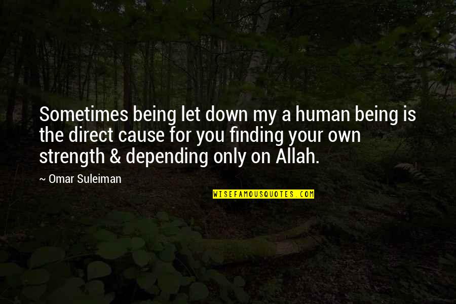 Being On Your Own Quotes By Omar Suleiman: Sometimes being let down my a human being