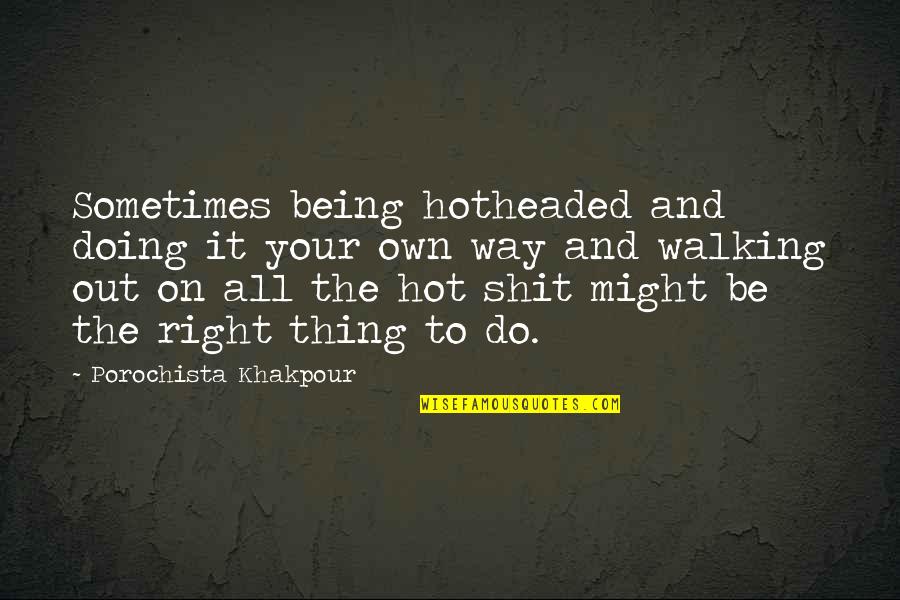 Being On Your Own Quotes By Porochista Khakpour: Sometimes being hotheaded and doing it your own