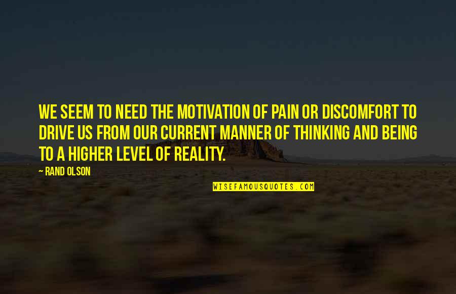Being On Your Own Quotes By Rand Olson: We seem to need the motivation of pain