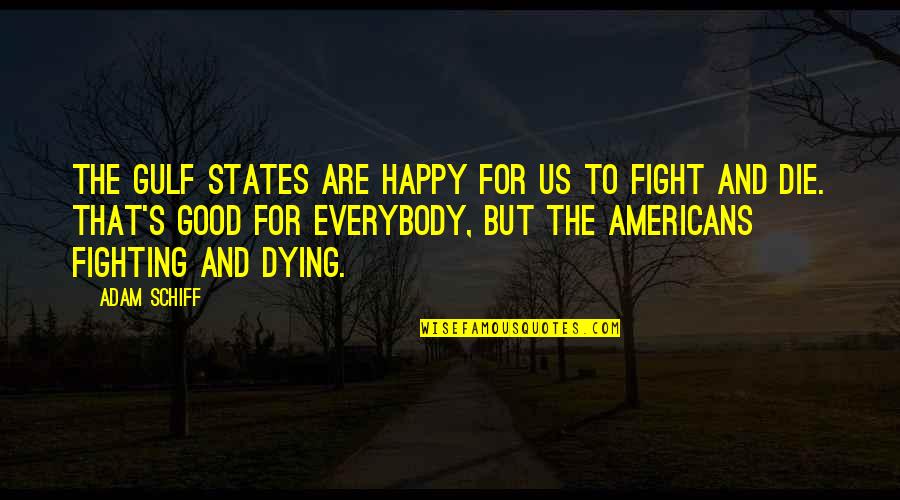 Being On Your Period Quotes By Adam Schiff: The Gulf states are happy for us to