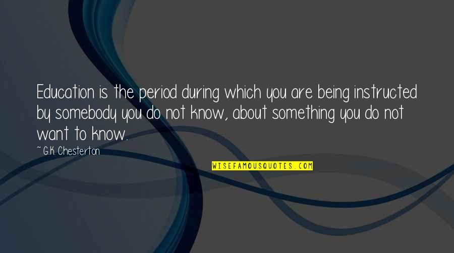 Being On Your Period Quotes By G.K. Chesterton: Education is the period during which you are