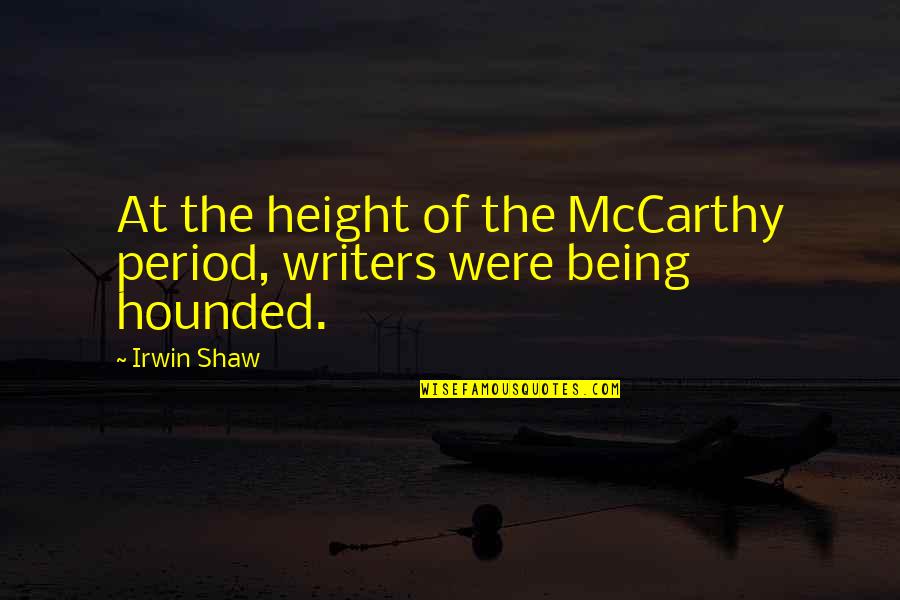Being On Your Period Quotes By Irwin Shaw: At the height of the McCarthy period, writers