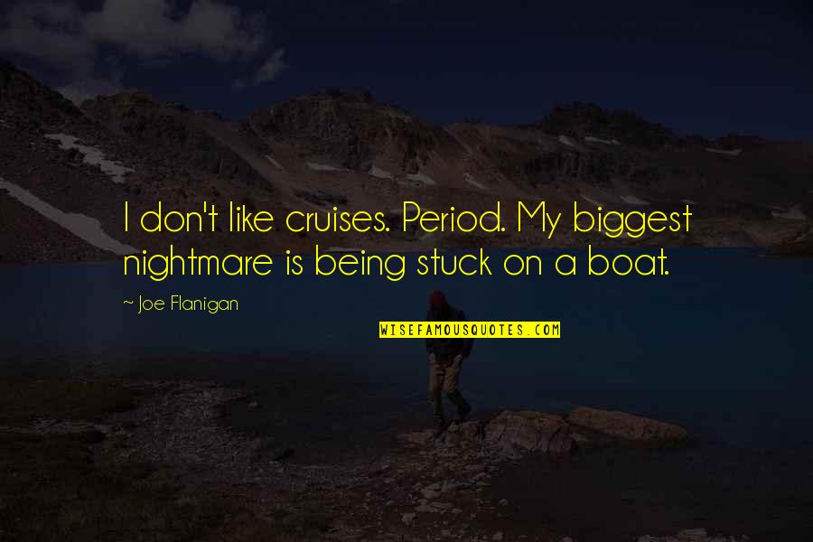Being On Your Period Quotes By Joe Flanigan: I don't like cruises. Period. My biggest nightmare