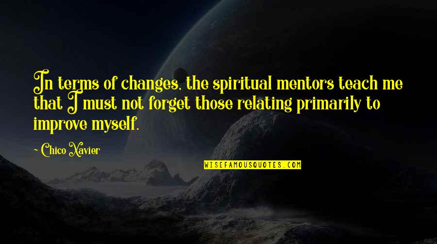 Being One Day Closer Quotes By Chico Xavier: In terms of changes, the spiritual mentors teach