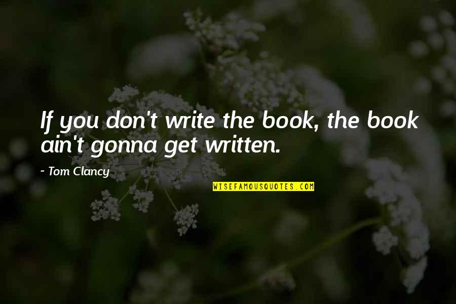 Being One Day Closer Quotes By Tom Clancy: If you don't write the book, the book