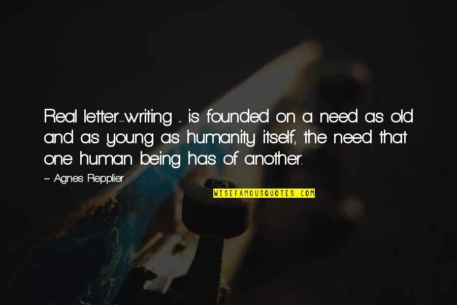 Being One Humanity Quotes By Agnes Repplier: Real letter-writing ... is founded on a need Being One Humanity Quotes By Agnes Repplier: Real letter-writing ... is founded on a need