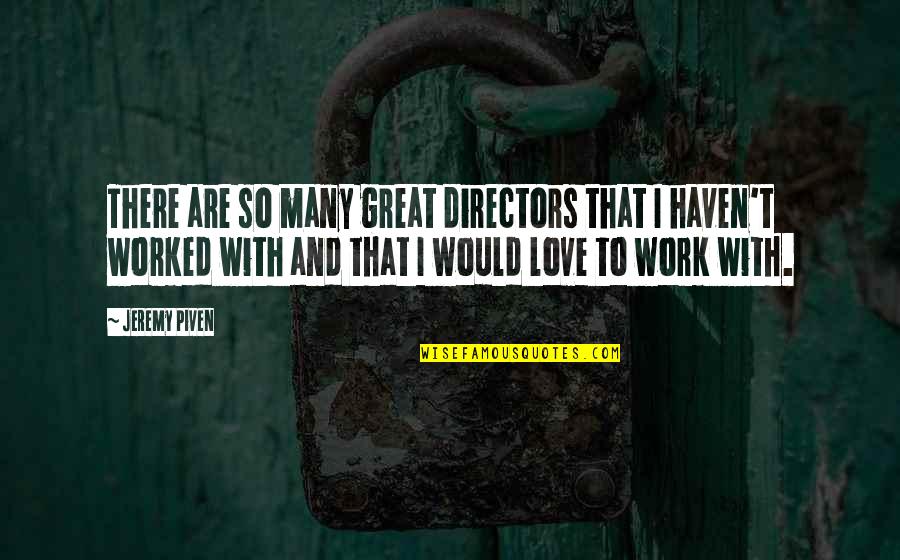 Being One Humanity Quotes By Jeremy Piven: There are so many great directors that I Being One Humanity Quotes By Jeremy Piven: There are so many great directors that I